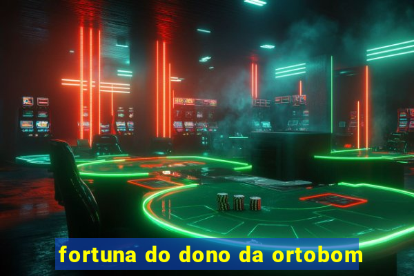 fortuna do dono da ortobom